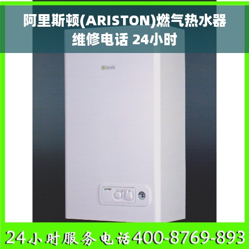 阿里斯顿(ARISTON)燃气热水器维修电话 24小时