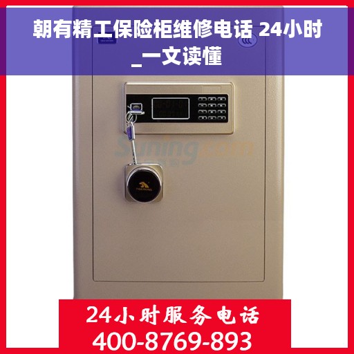 朝有精工保险柜维修电话 24小时_一文读懂