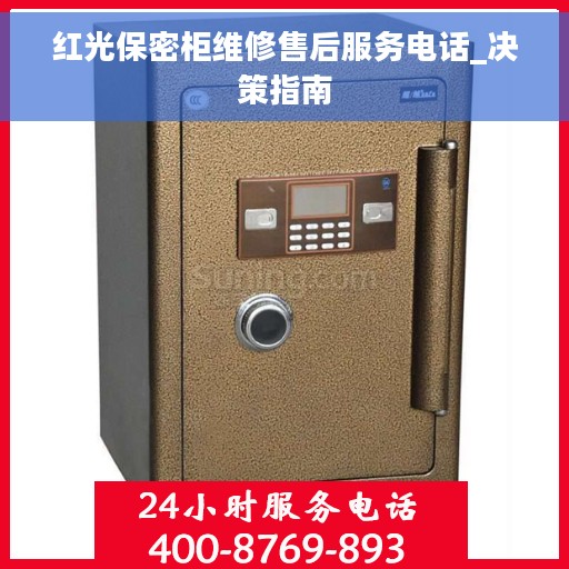 红光保密柜维修售后服务电话_决策指南