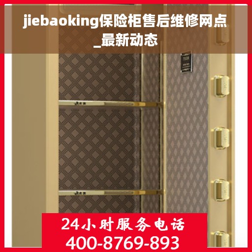 jiebaoking保险柜售后维修网点_最新动态