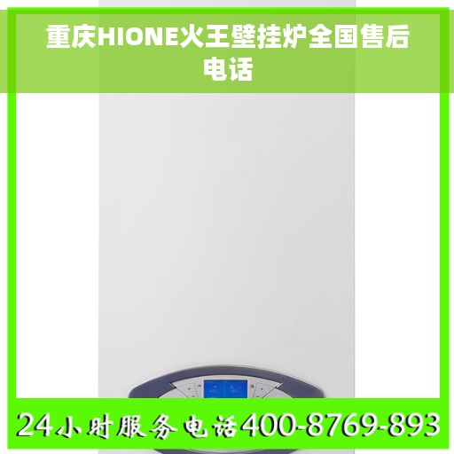 重庆HIONE火王壁挂炉全国售后电话