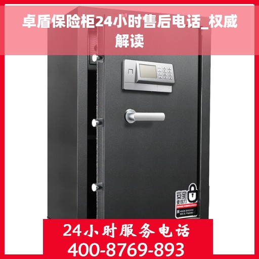 卓盾保险柜24小时售后电话_权威解读