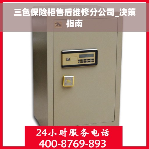三色保险柜售后维修分公司_决策指南