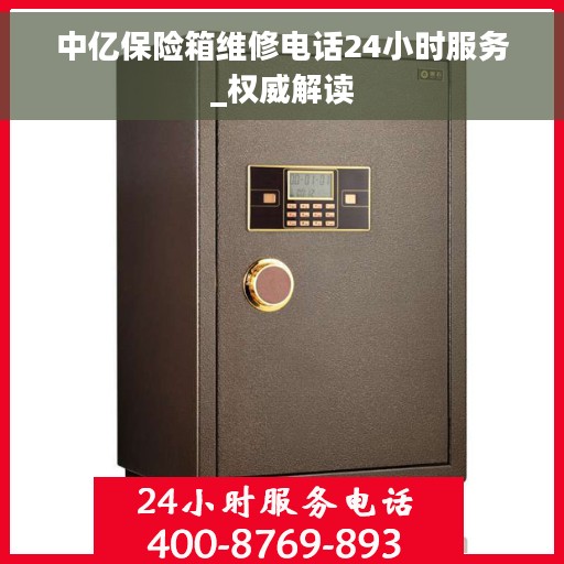 中亿保险箱维修电话24小时服务_权威解读