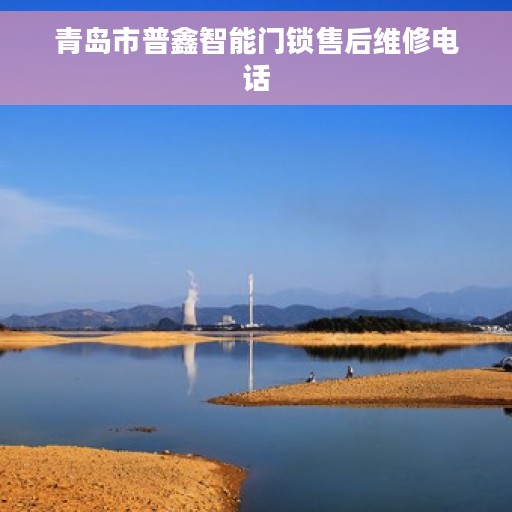 青岛市普鑫智能门锁售后维修电话
