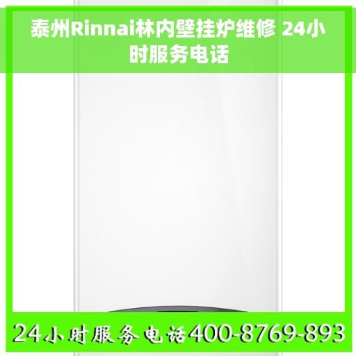 泰州Rinnai林内壁挂炉维修 24小时服务电话