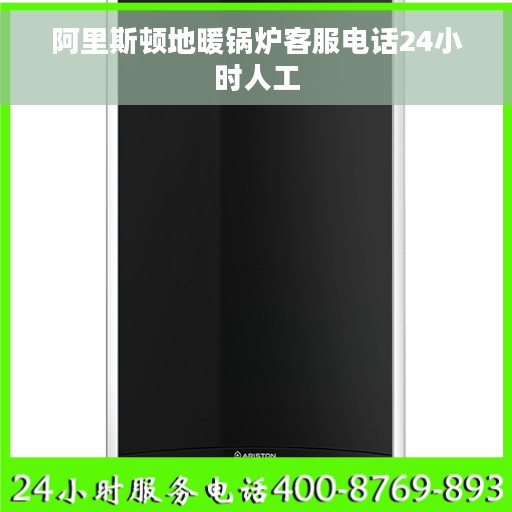 阿里斯顿地暖锅炉客服电话24小时人工