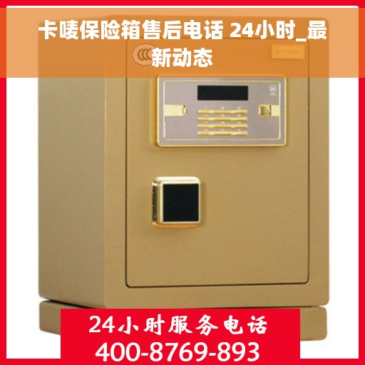 卡唛保险箱售后电话 24小时_最新动态