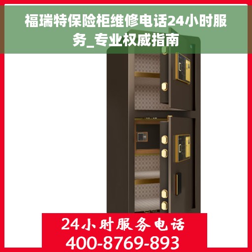 福瑞特保险柜维修电话24小时服务_专业权威指南