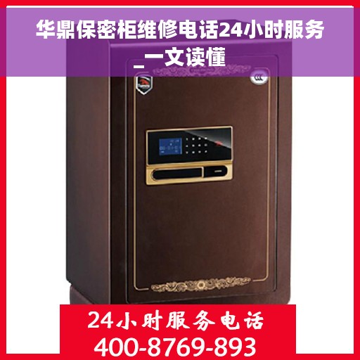 华鼎保密柜维修电话24小时服务_一文读懂
