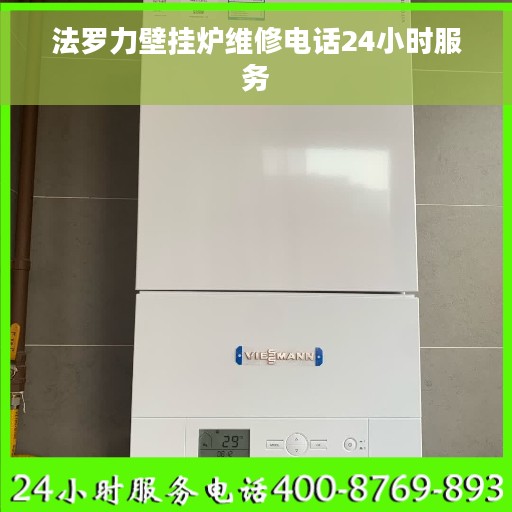 法罗力壁挂炉维修电话24小时服务