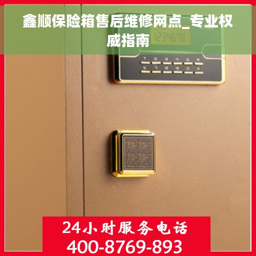 鑫顺保险箱售后维修网点_专业权威指南