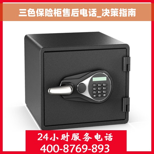 三色保险柜售后电话_决策指南