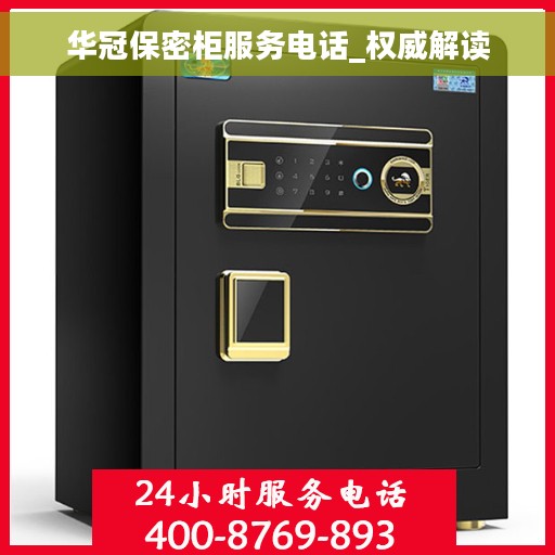 华冠保密柜服务电话_权威解读