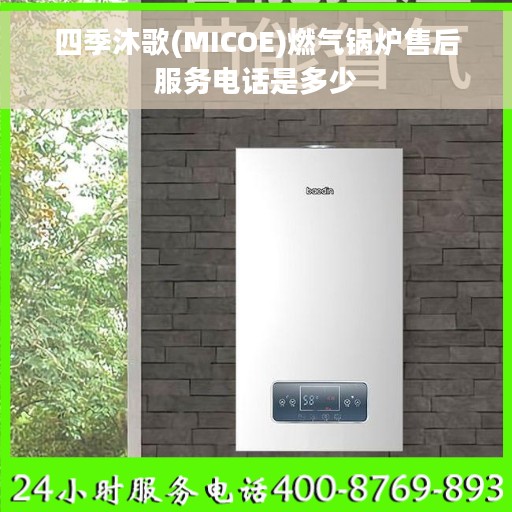 四季沐歌(MICOE)燃气锅炉售后服务电话是多少