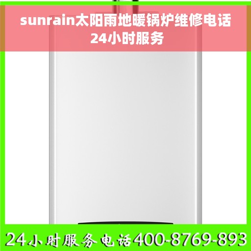 sunrain太阳雨地暖锅炉维修电话 24小时服务