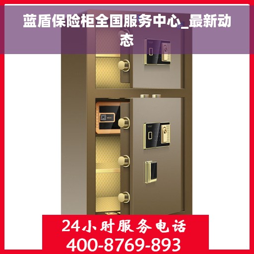 蓝盾保险柜全国服务中心_最新动态