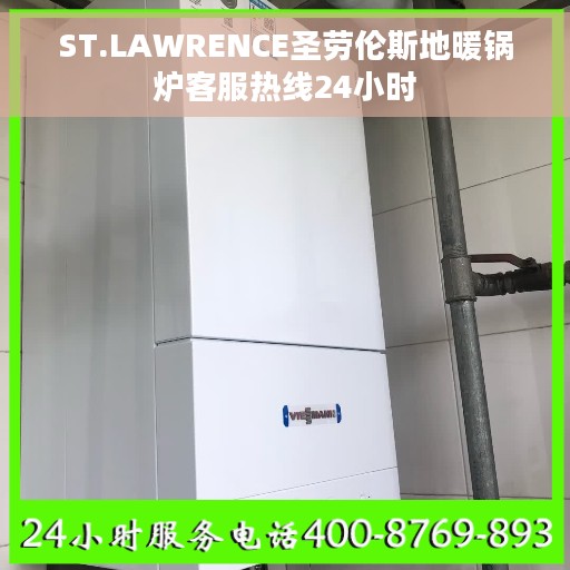 ST.LAWRENCE圣劳伦斯地暖锅炉客服热线24小时