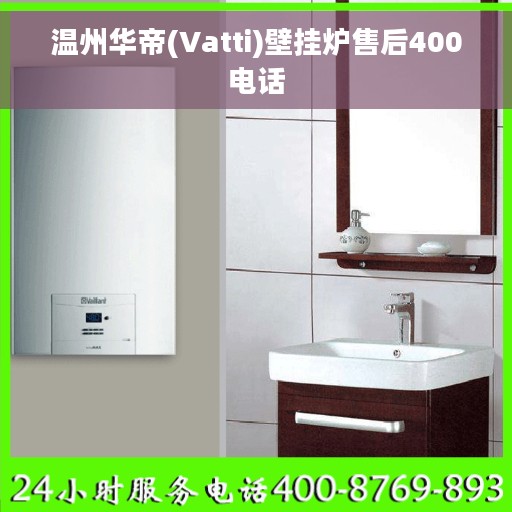 温州华帝(Vatti)壁挂炉售后400电话