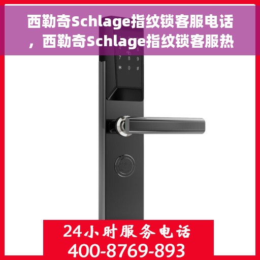 西勒奇Schlage指纹锁客服电话，西勒奇Schlage指纹锁客服热线及售后服务支持指南