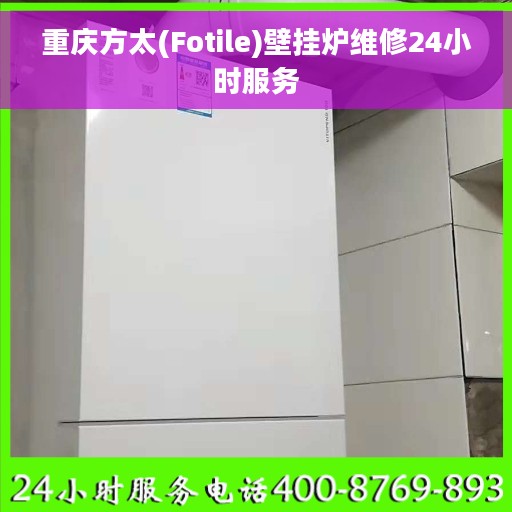 重庆方太(Fotile)壁挂炉维修24小时服务