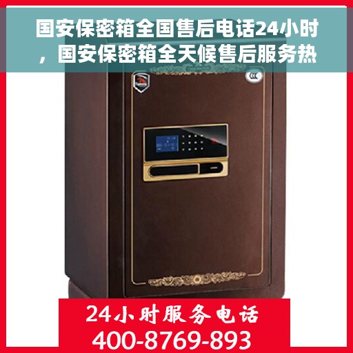 国安保密箱全国售后电话24小时，国安保密箱全天候售后服务热线