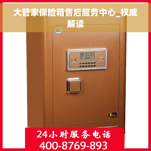 大管家保险箱售后服务中心_权威解读