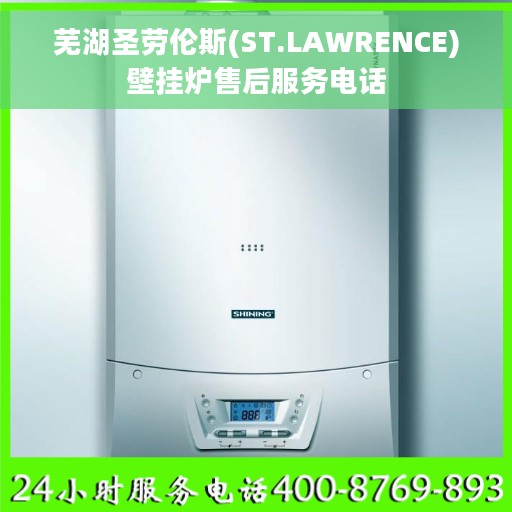 芜湖圣劳伦斯(ST.LAWRENCE)壁挂炉售后服务电话