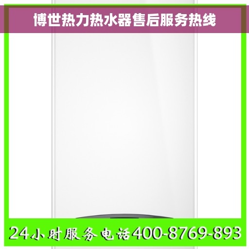 博世热力热水器售后服务热线 博世热力热水器售后服务热线