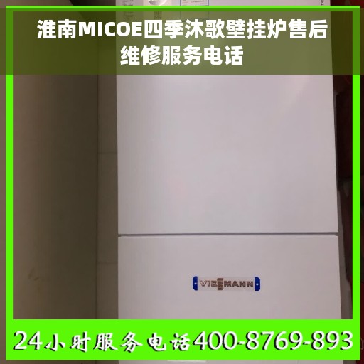 淮南MICOE四季沐歌壁挂炉售后维修服务电话