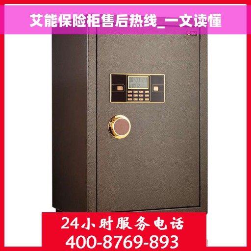 艾能保险柜售后热线_一文读懂