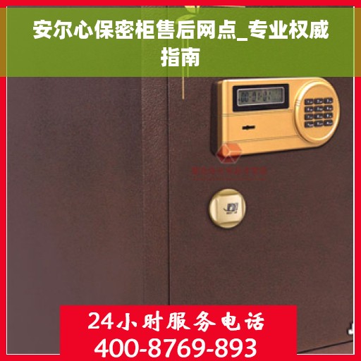安尔心保密柜售后网点_专业权威指南 安尔心保密柜售后网点_专业权威指南