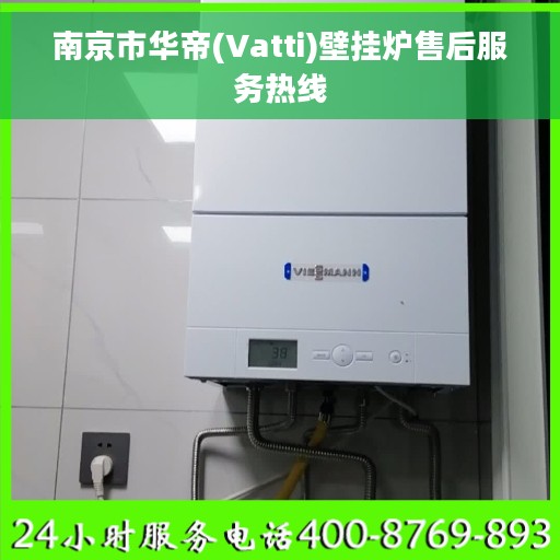 南京市华帝(Vatti)壁挂炉售后服务热线