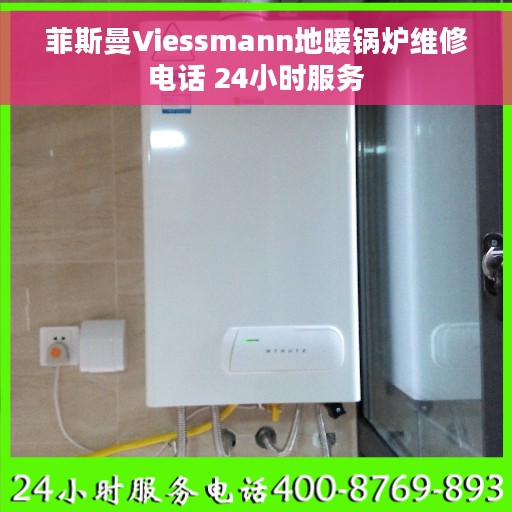 菲斯曼Viessmann地暖锅炉维修电话 24小时服务 菲斯曼Viessmann地暖锅炉维修电话 24小时服务