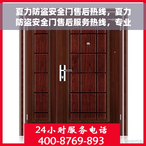 夏力防盗安全门售后热线，夏力防盗安全门售后服务热线，专业解决您的安全门问题