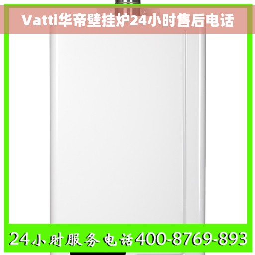 Vatti华帝壁挂炉24小时售后电话 Vatti华帝壁挂炉24小时售后电话