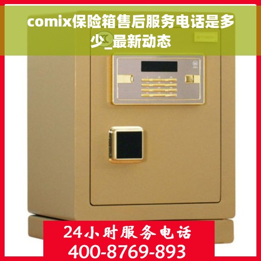 comix保险箱售后服务电话是多少_最新动态