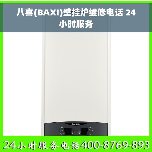 八喜(BAXI)壁挂炉维修电话 24小时服务