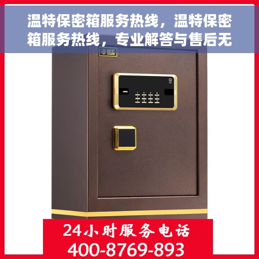 温特保密箱服务热线，温特保密箱服务热线，专业解答与售后无忧保障