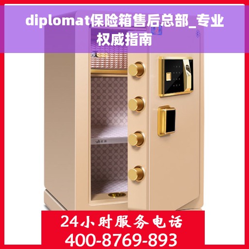 diplomat保险箱售后总部_专业权威指南