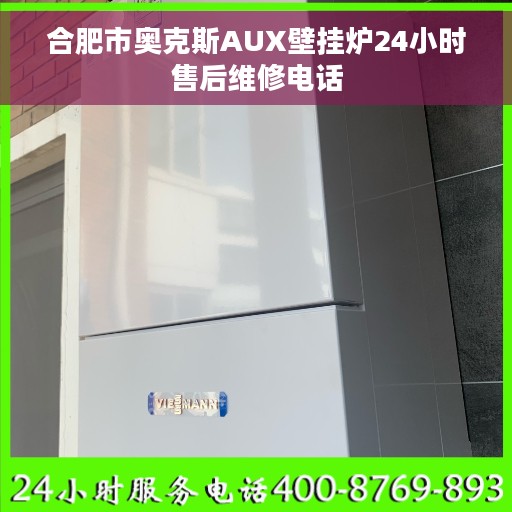 合肥市奥克斯AUX壁挂炉24小时售后维修电话