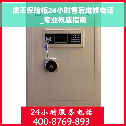 虎王保险柜24小时售后维修电话_专业权威指南 虎王保险柜24小时售后维修电话_专业权威指南