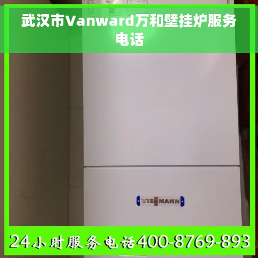 武汉市Vanward万和壁挂炉服务电话
