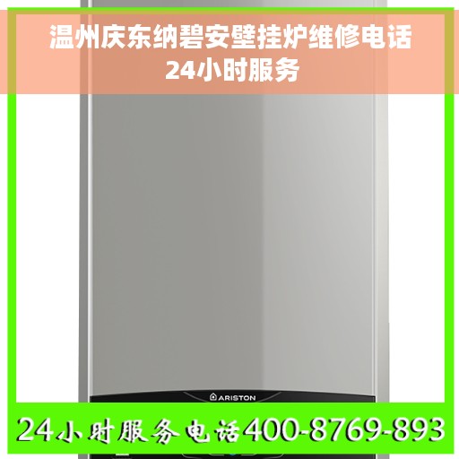 温州庆东纳碧安壁挂炉维修电话 24小时服务