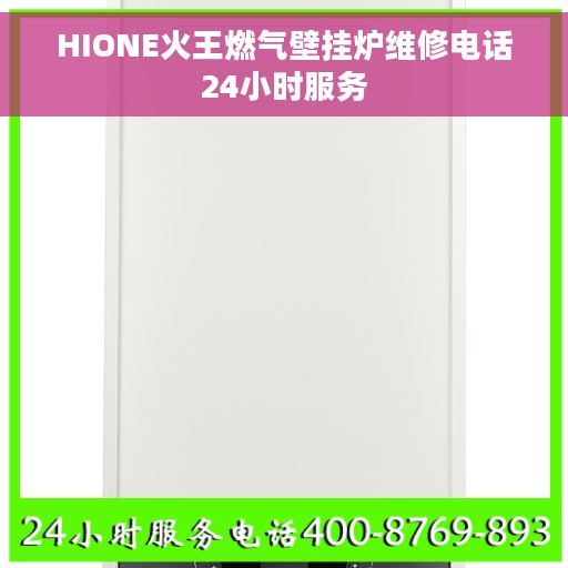 HIONE火王燃气壁挂炉维修电话24小时服务
