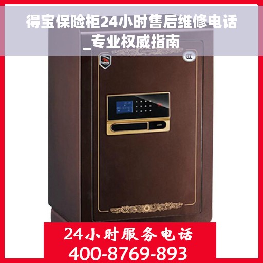 得宝保险柜24小时售后维修电话_专业权威指南