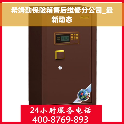 希姆勒保险箱售后维修分公司_最新动态