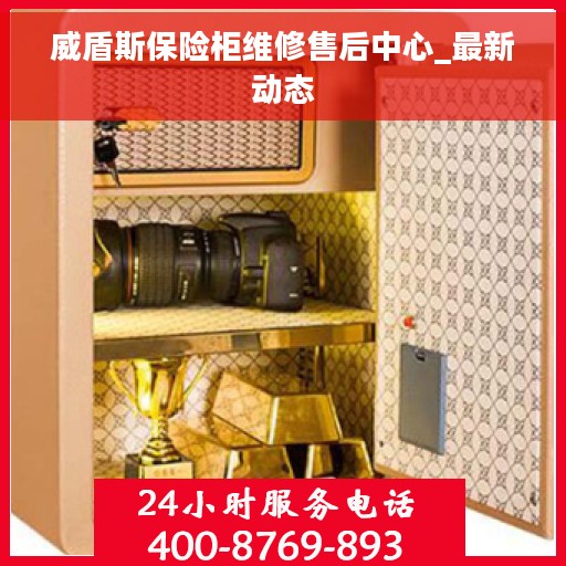威盾斯保险柜维修售后中心_最新动态