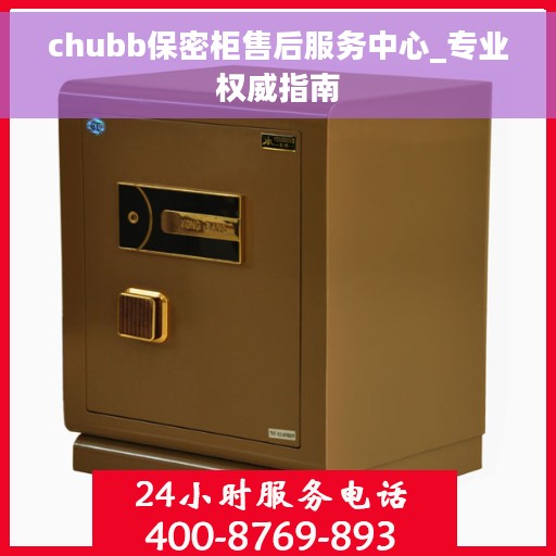 chubb保密柜售后服务中心_专业权威指南