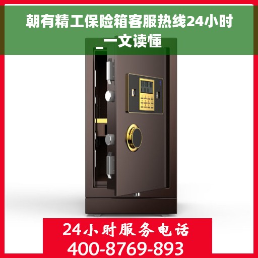 朝有精工保险箱客服热线24小时_一文读懂 朝有精工保险箱客服热线24小时_一文读懂